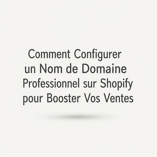 Comment Configurer un Nom de Domaine Professionnel sur Shopify pour Booster Vos Ventes