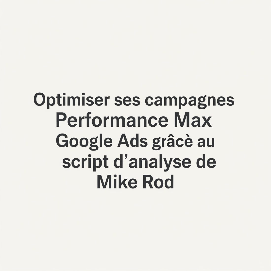 Optimiser ses campagnes Performance Max Google Ads grâce au script d’analyse de Mike Rod