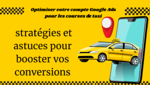Optimiser votre compte Google Ads pour les courses de taxi : stratégies et astuces pour booster vos conversions