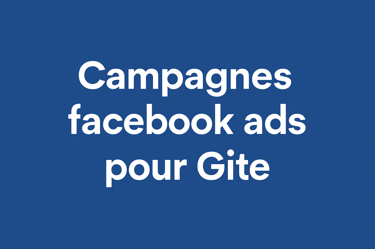 Campagnes facebook ads pour Gîte