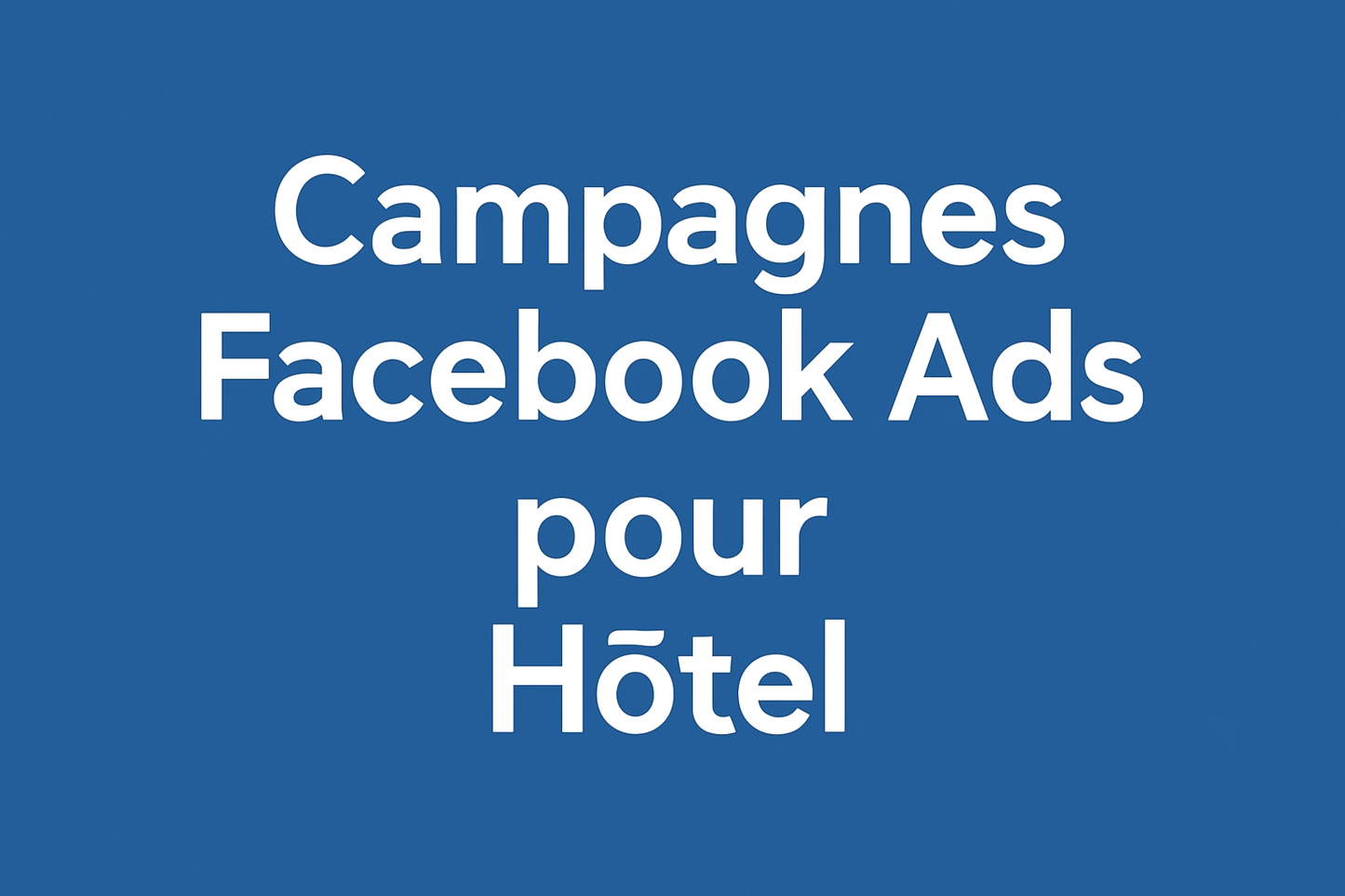 Campagnes facebook ads pour Hôtel