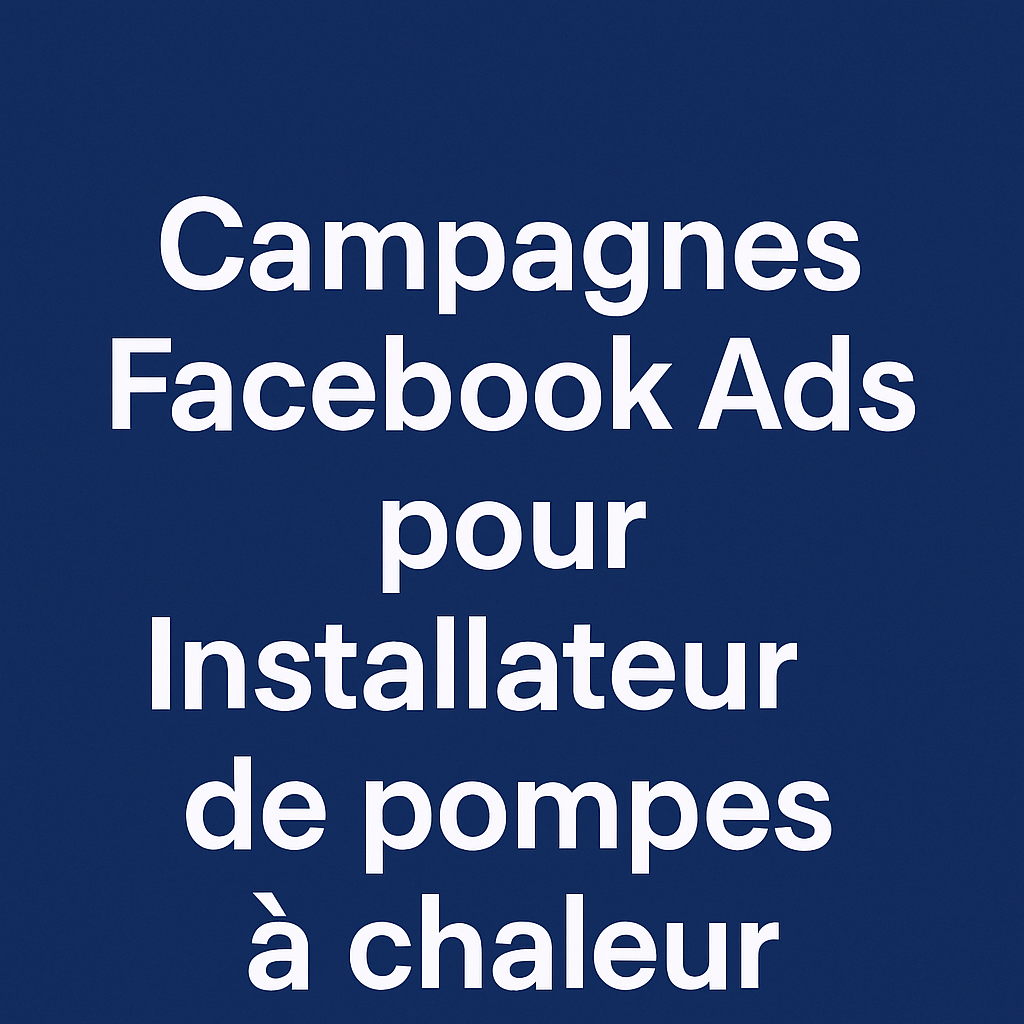Campagnes facebook ads pour Installateur de pompes à chaleur