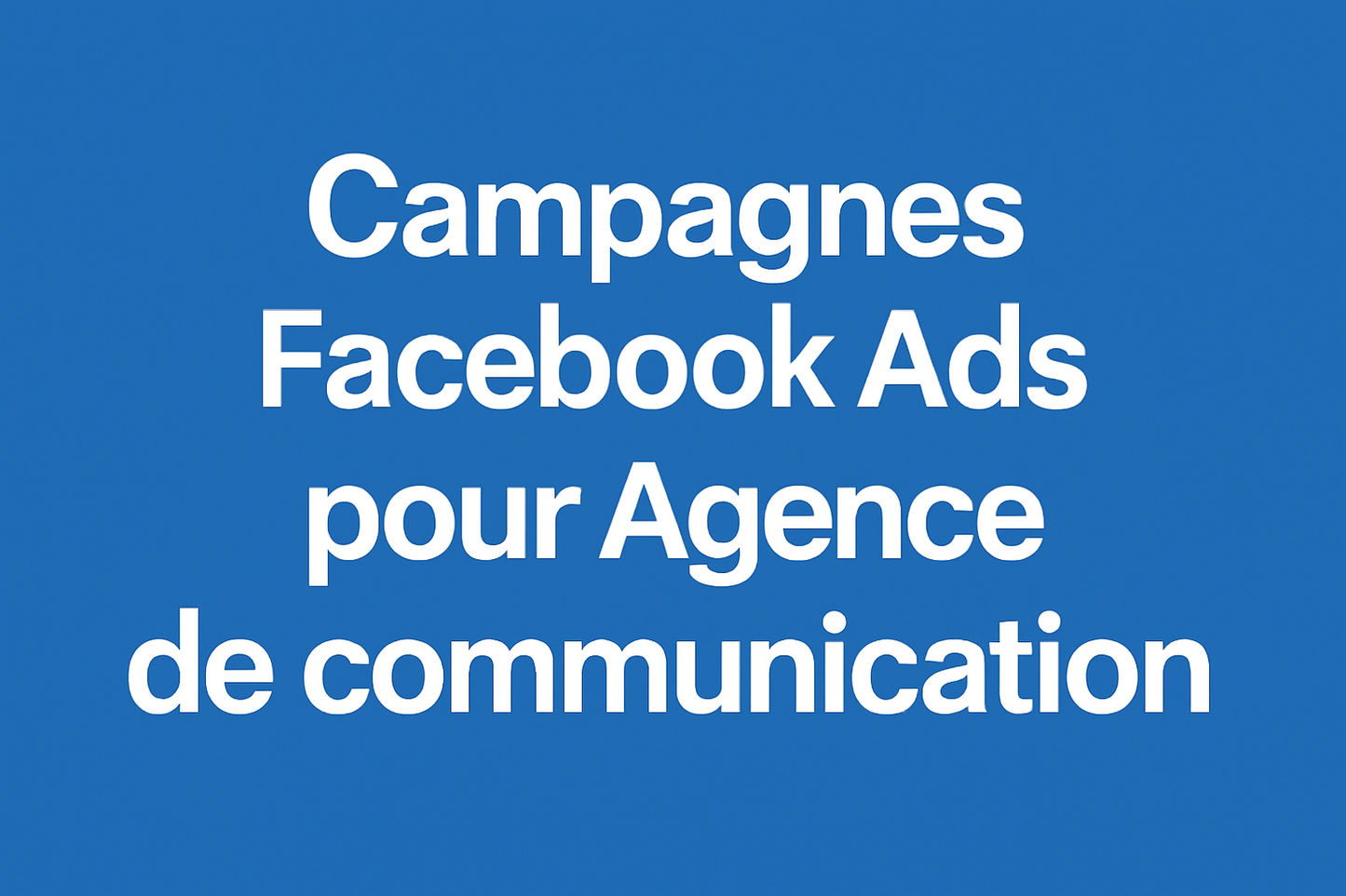 Campagnes facebook ads pour Agence de communication
