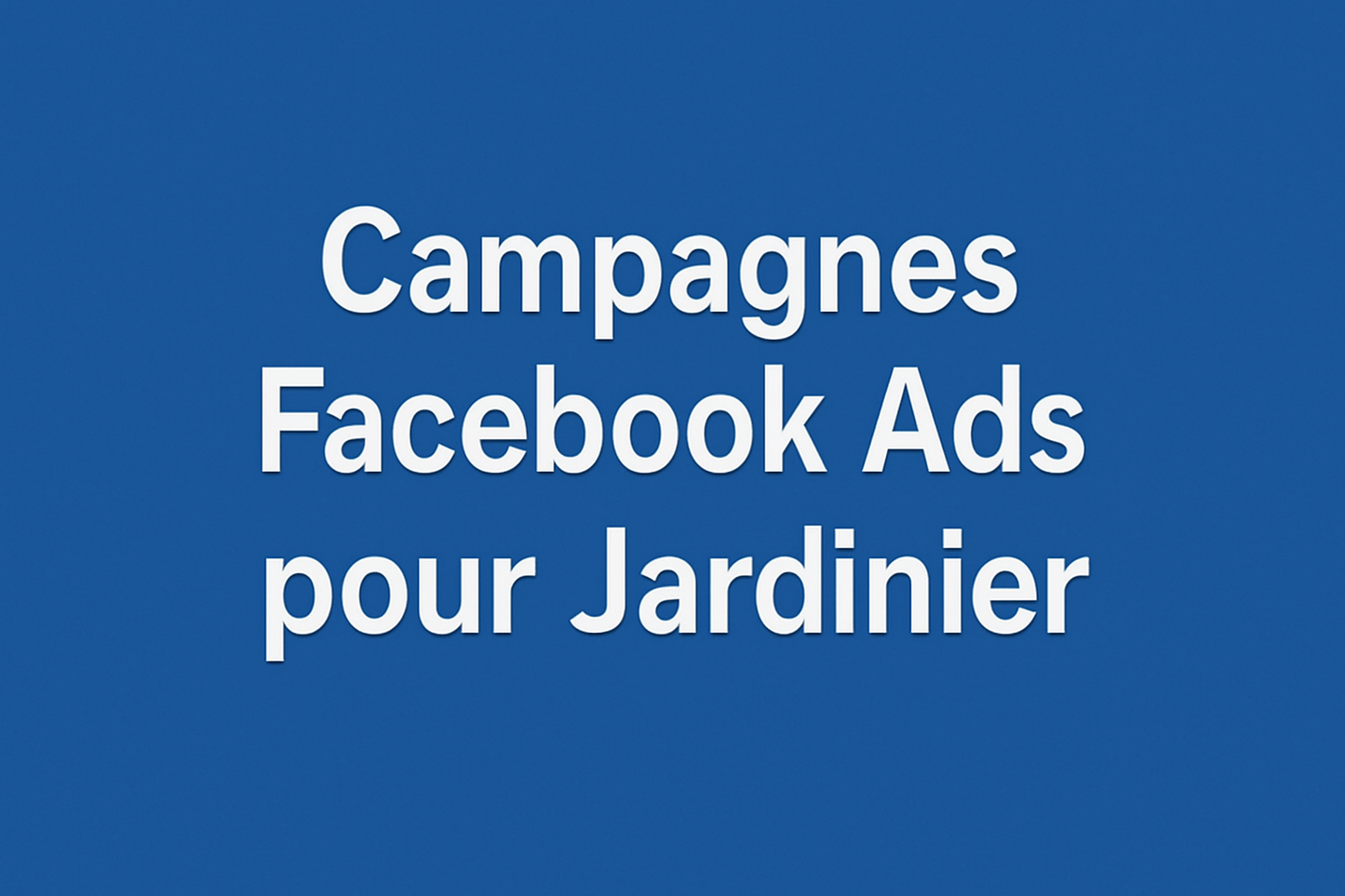 Campagnes facebook ads pour Jardinier