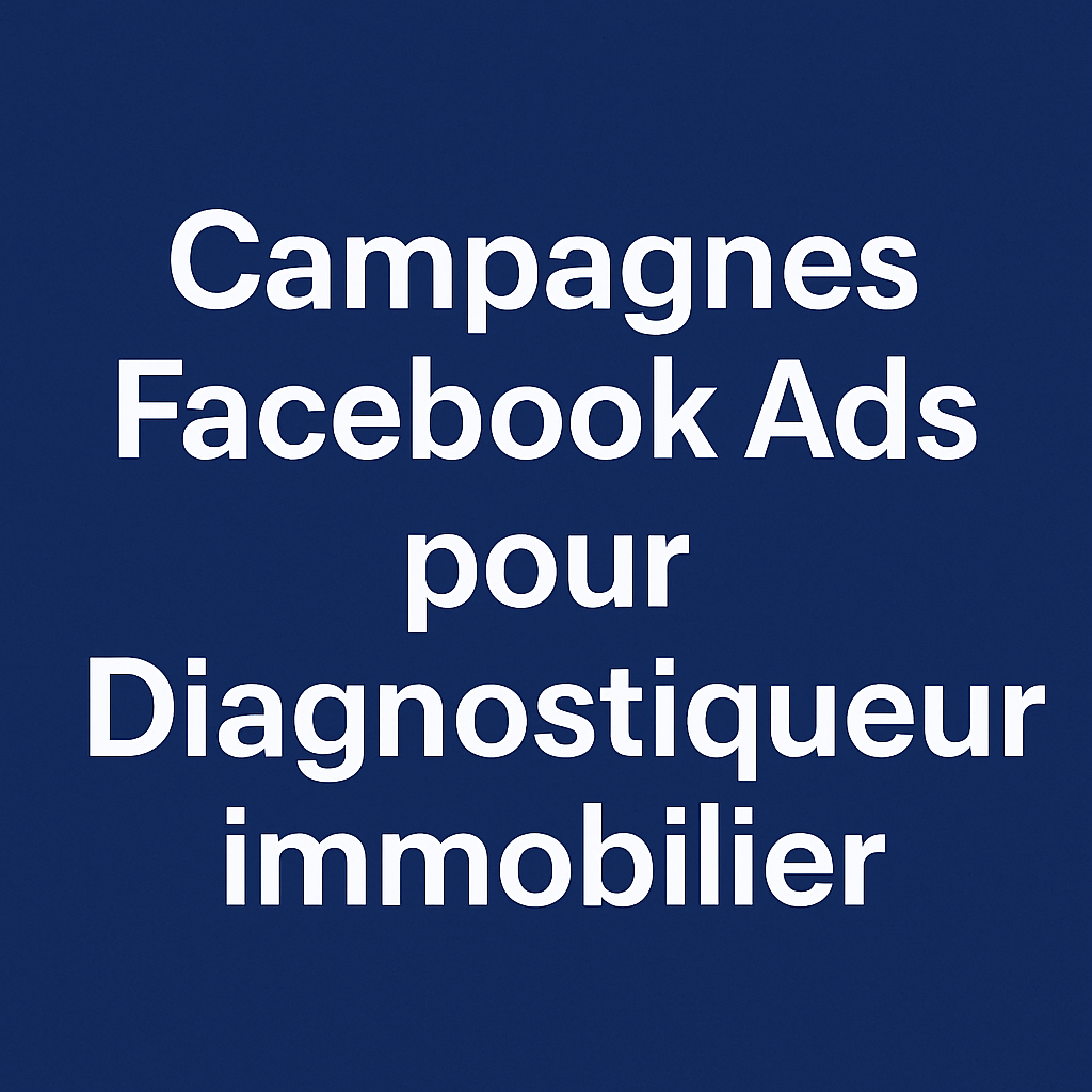 Campagnes facebook ads pour Diagnostiqueur immobilier