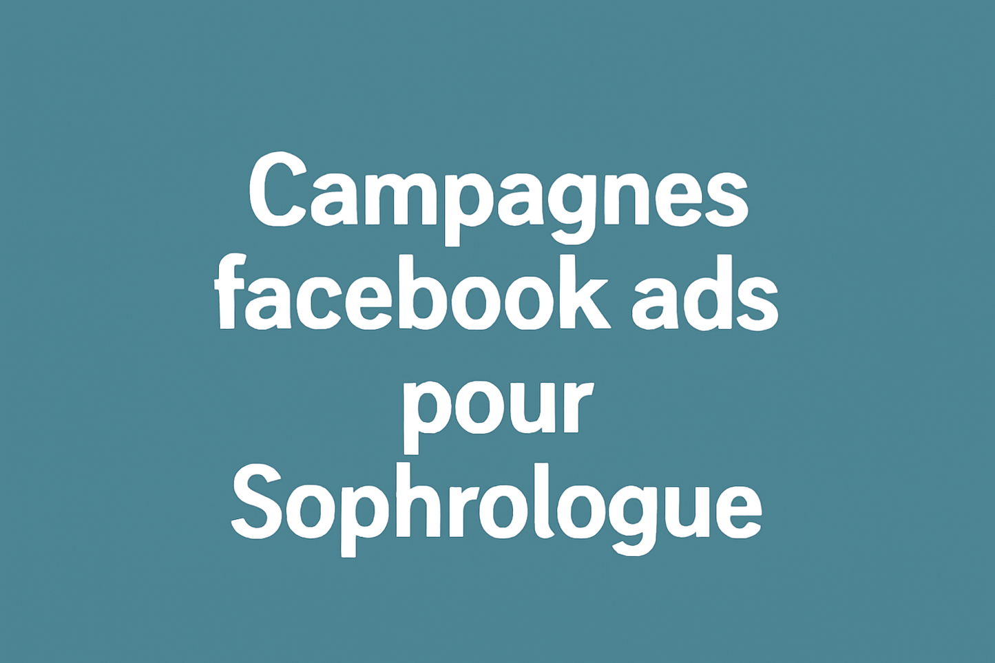 Campagnes facebook ads pour Sophrologue