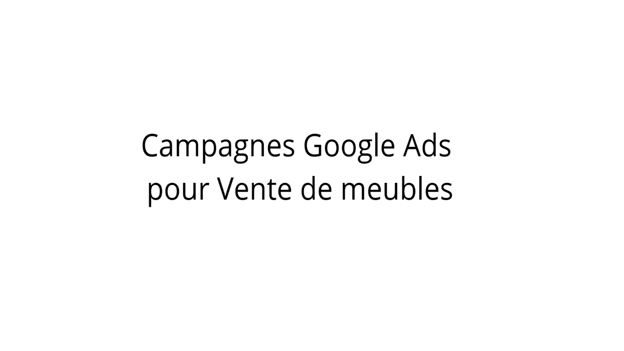 Campagnes Google Ads pour Vente de meubles