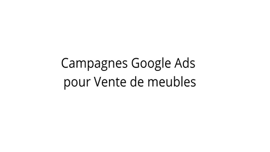 Campagnes Google Ads pour Vente de meubles