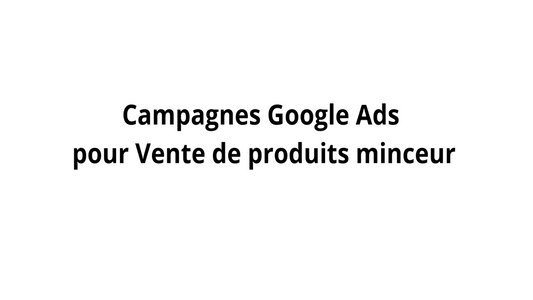 Campagnes Google Ads pour Vente de produits minceur