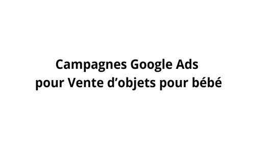 Campagnes Google Ads pour Vente d’objets pour bébé