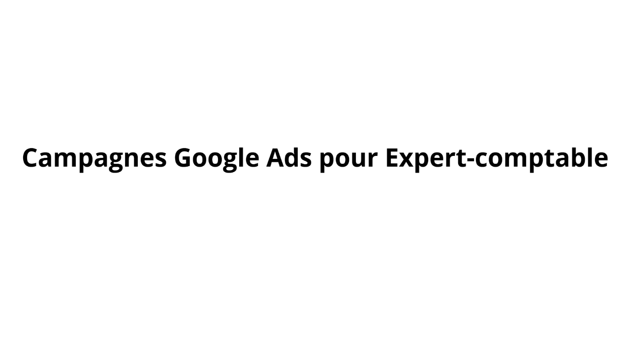 Campagnes Google Ads pour Expert-comptable