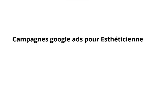 Campagnes google ads pour Esthéticienne