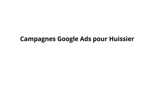 Campagnes Google Ads pour Huissier
