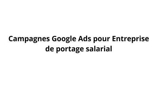 Campagnes Google Ads pour Entreprise de portage salarial