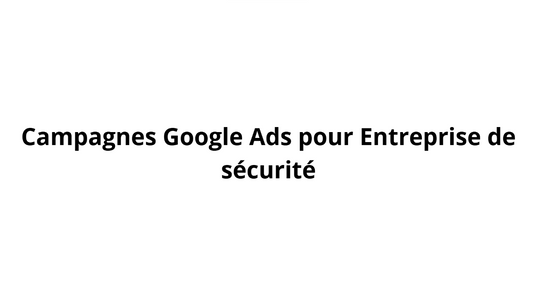 Campagnes Google Ads pour Entreprise de sécurité