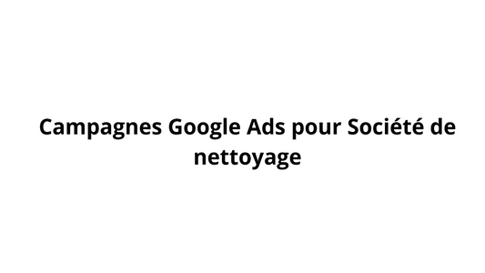 Campagnes Google Ads pour Société de nettoyage