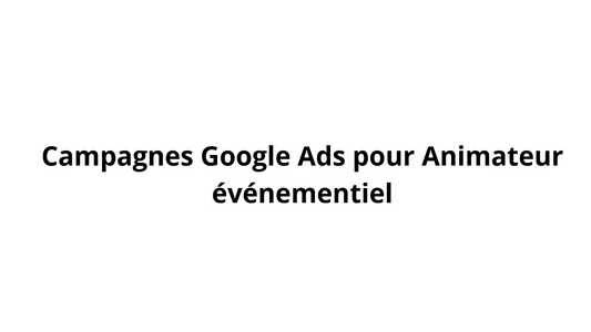 Campagnes Google Ads pour Animateur événementiel