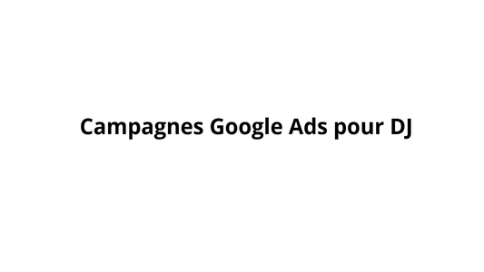 Campagnes Google Ads pour DJ