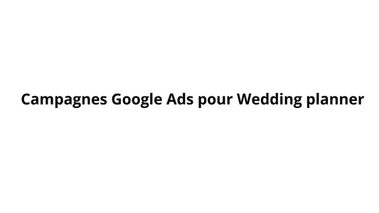 Campagnes Google Ads pour Wedding planner
