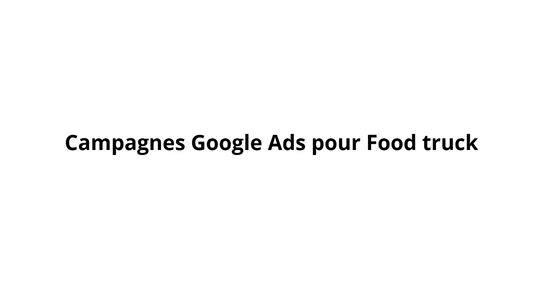 Campagnes Google Ads pour Food truck