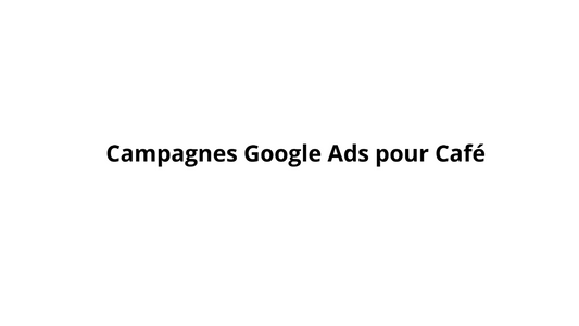 Campagnes Google Ads pour Café