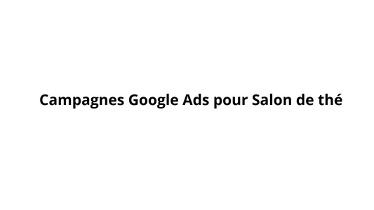 Campagnes Google Ads pour Salon de thé
