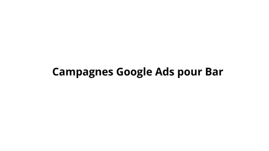 Campagnes Google Ads pour Bar