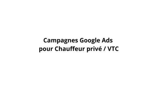 Campagnes Google Ads pour Chauffeur privé / VTC