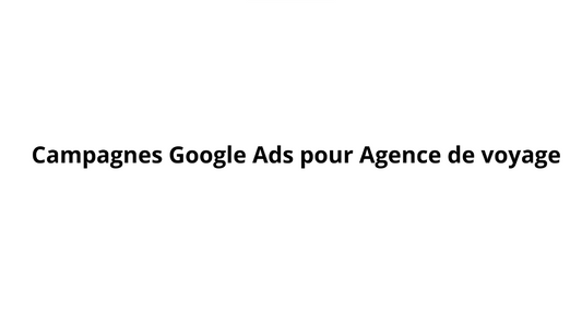 Campagnes Google Ads pour Agence de voyage