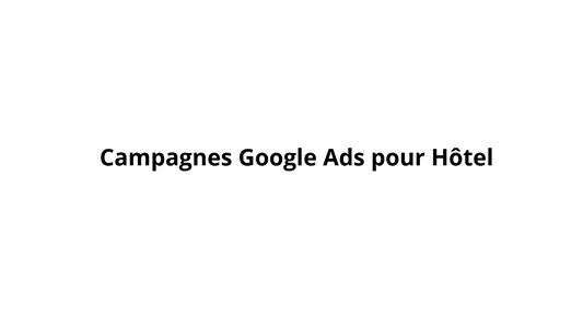 Campagnes Google Ads pour Hôtel