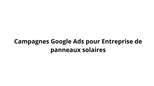 Campagnes Google Ads pour Entreprise de panneaux solaires