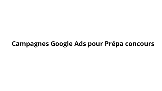Campagnes Google Ads pour Prépa concours