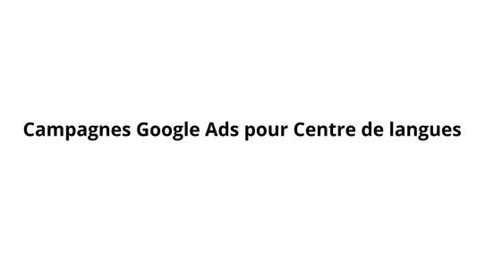 Campagnes Google Ads pour Centre de langues