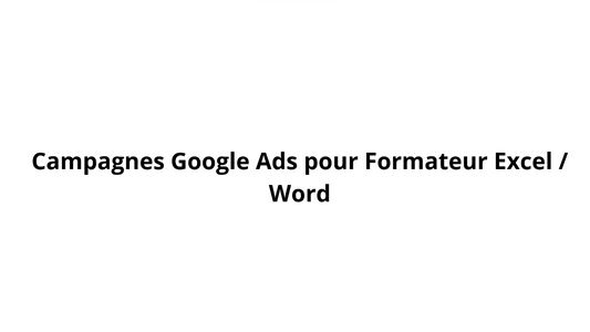 Campagnes Google Ads pour Formateur Excel / Word