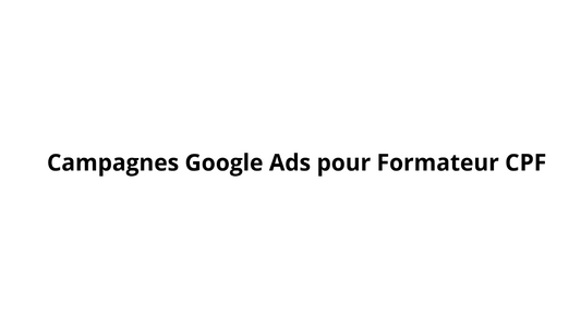 Campagnes Google Ads pour Formateur CPF