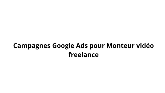Campagnes Google Ads pour Monteur vidéo freelance