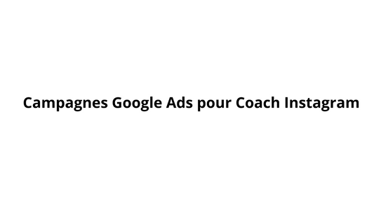 Campagnes Google Ads pour Coach Instagram