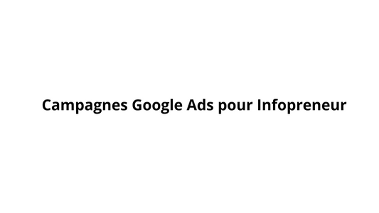Campagnes Google Ads pour Infopreneur