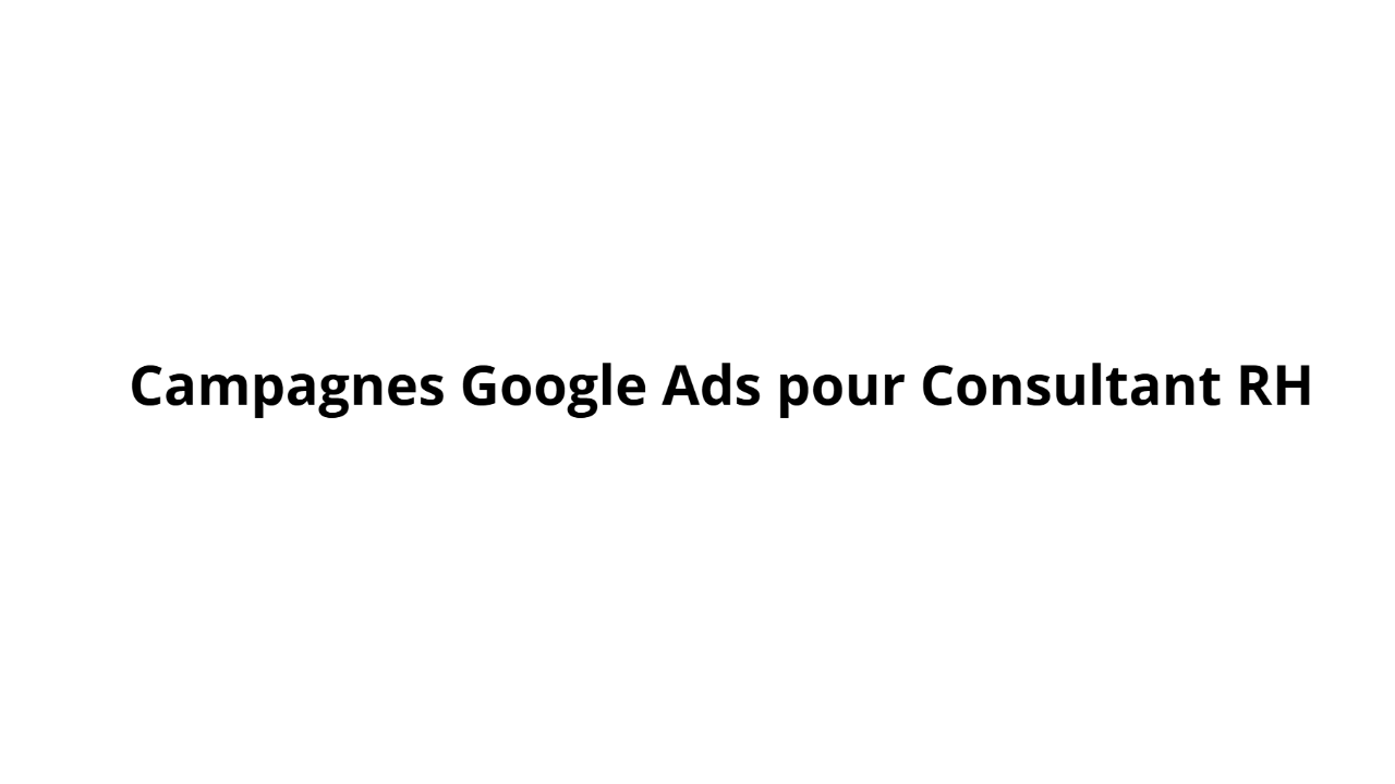 Campagnes Google Ads pour Consultant RH