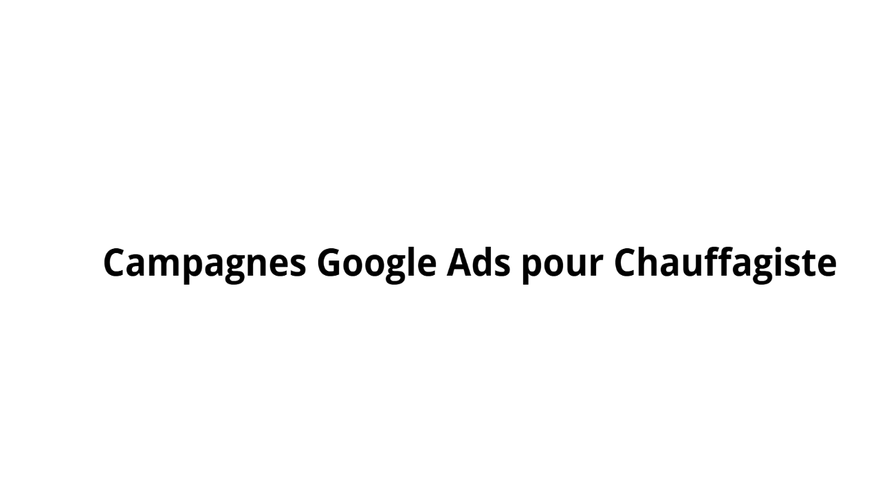 Campagnes Google Ads pour Chauffagiste