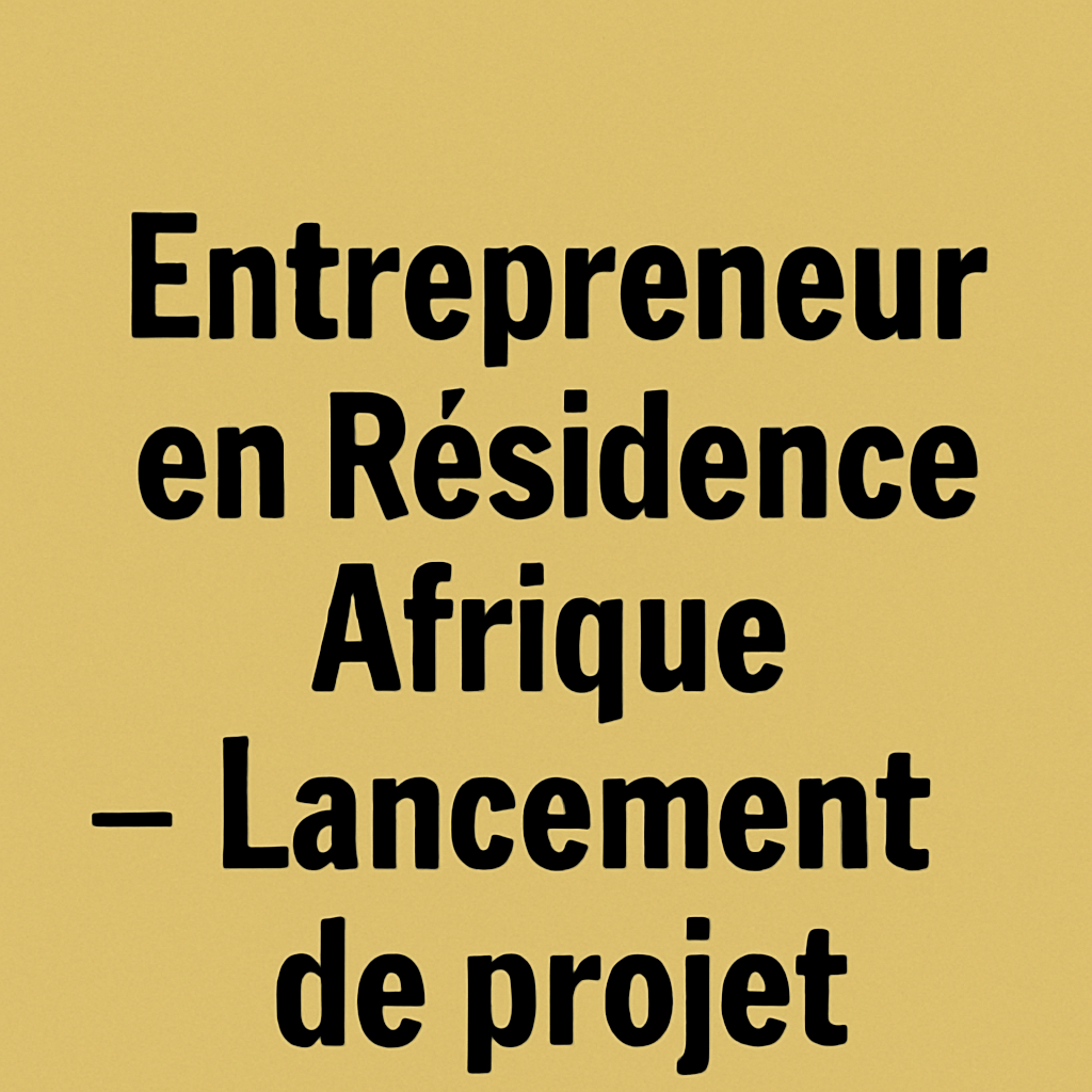 Entrepreneur en Résidence Afrique – Lancement de projet