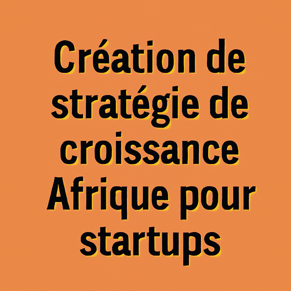 Création de stratégie de croissance Afrique pour startups