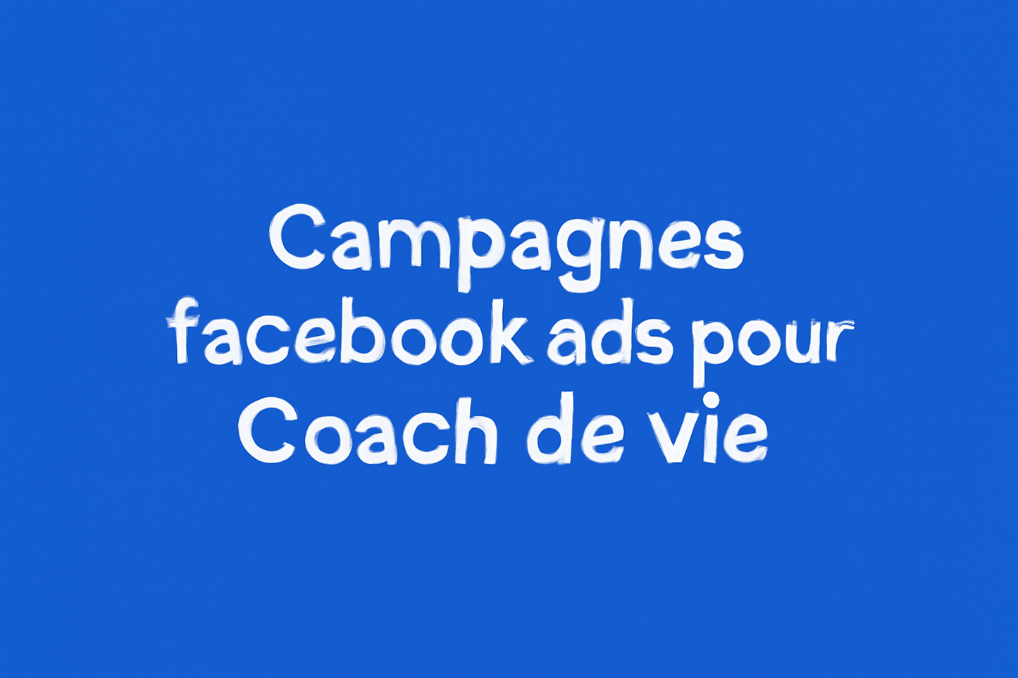 Campagnes facebook ads pour Coach de vie