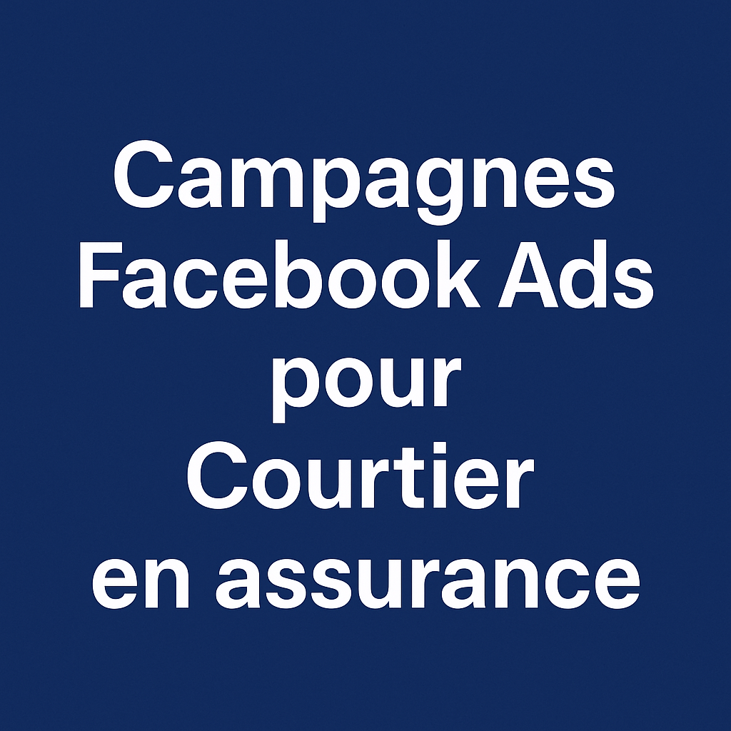 Campagnes facebook ads pour Courtier en assurance