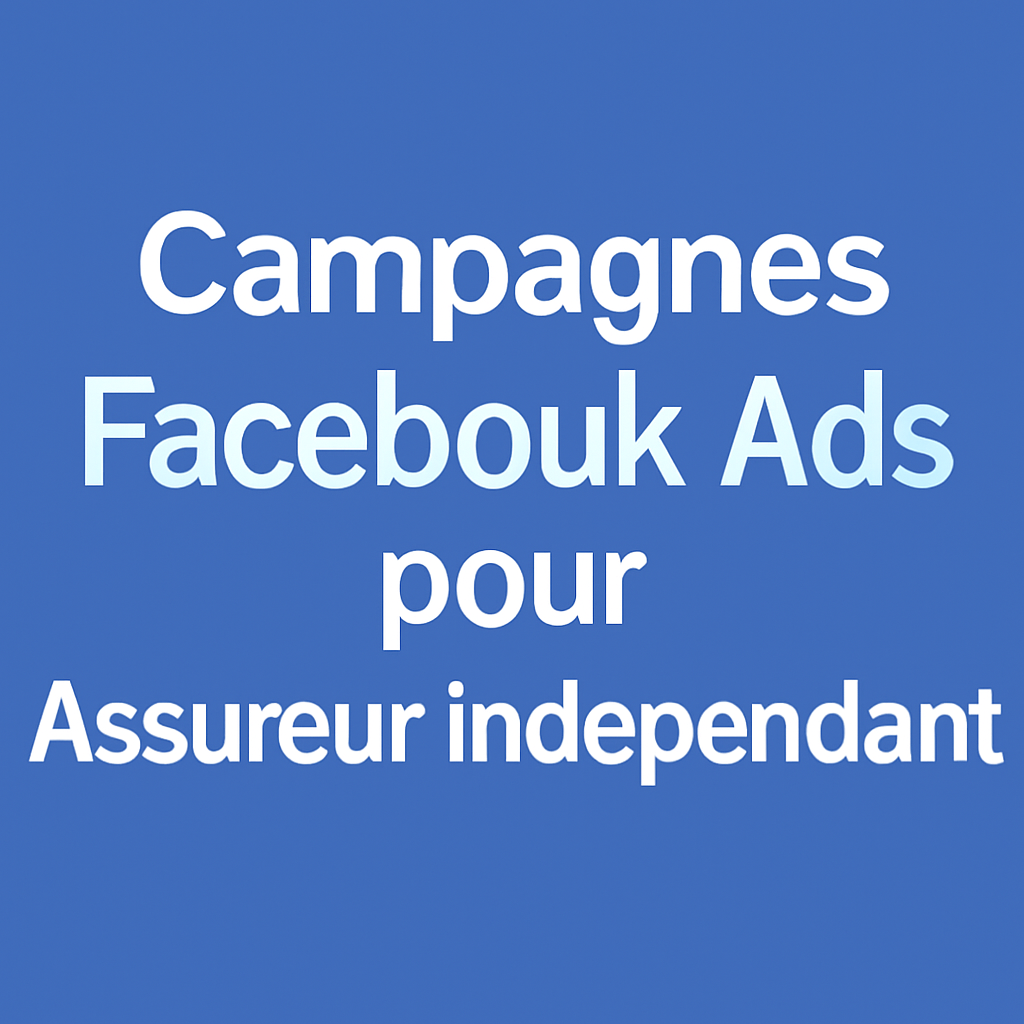 Campagnes facebook ads pour Assureur indépendant