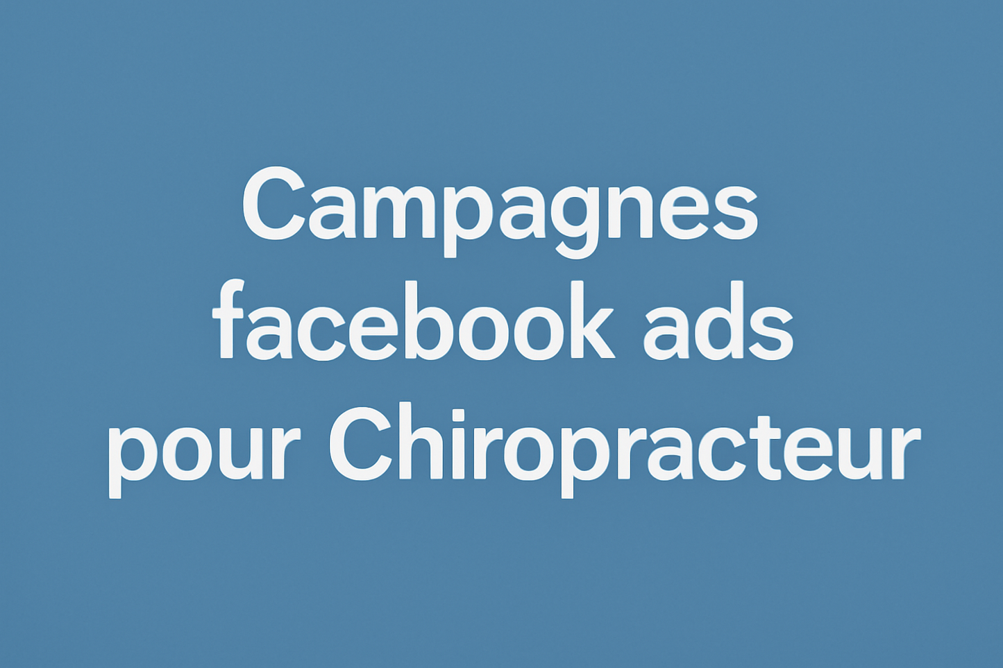 Campagnes facebook ads pour Chiropracteur