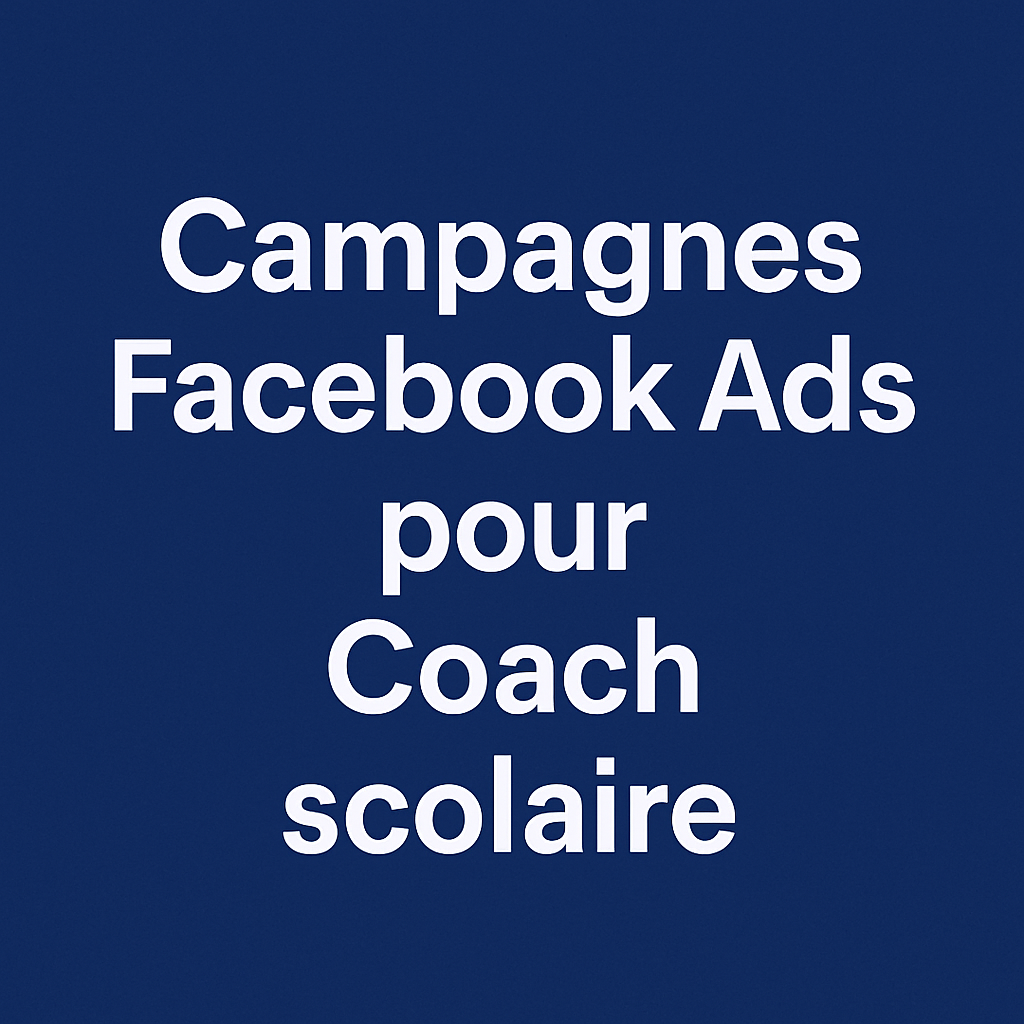 Campagnes facebook ads pour Coach scolaire