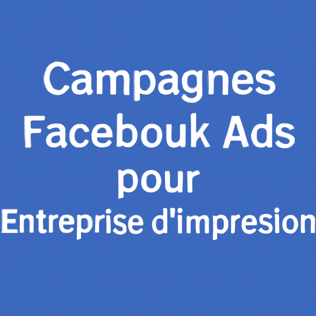 Campagnes facebook ads pour Entreprise d’impression