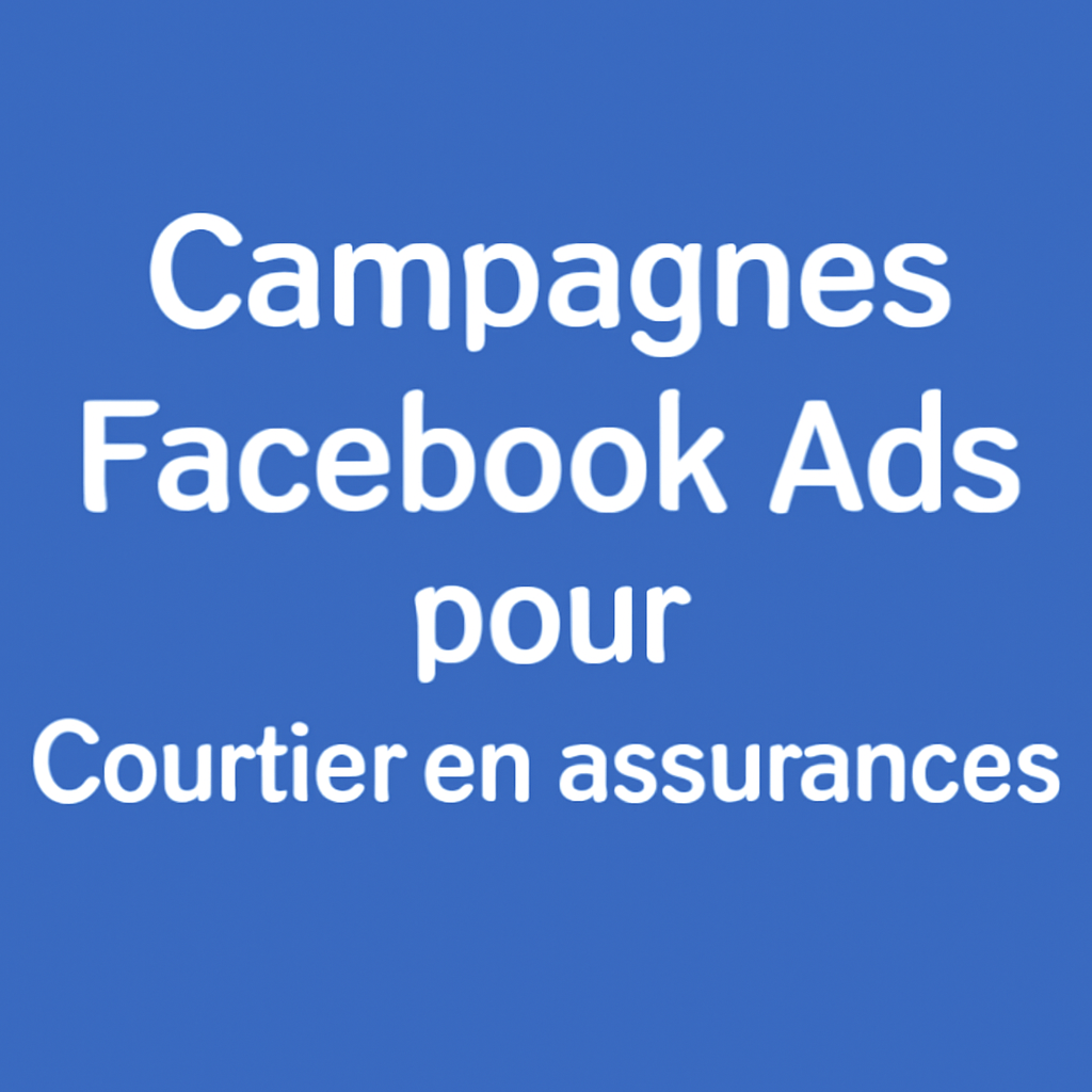 Campagnes facebook ads pour Courtier en assurances