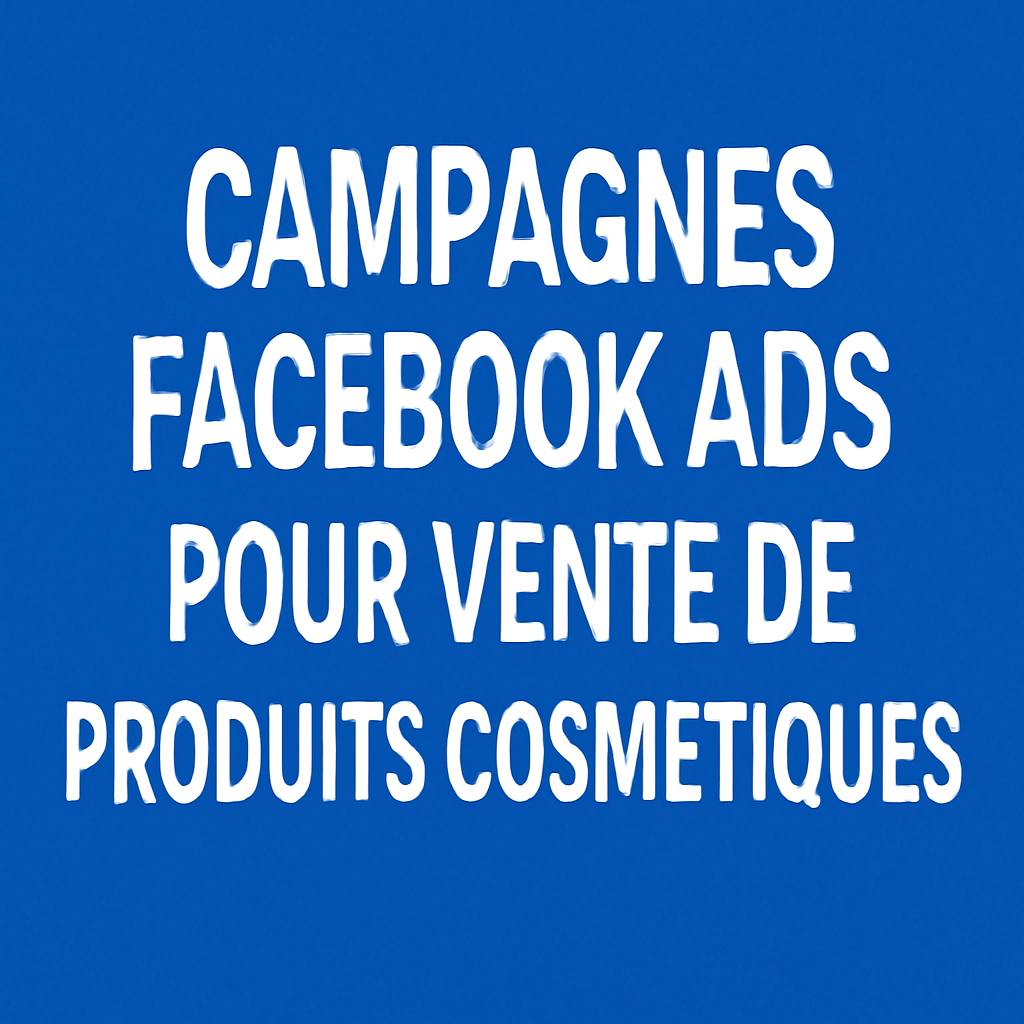 Campagnes facebook ads pour Vente de produits cosmétiques